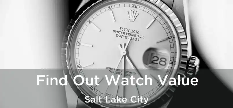 Find Out Watch Value Salt Lake City