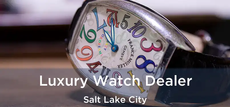 Luxury Watch Dealer Salt Lake City